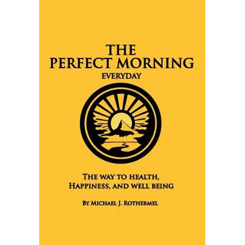 The Perfect Morning Everyday: The Way to Health, Happiness and Well Being