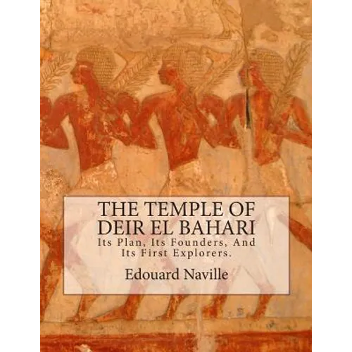 The Temple of Deir El Bahari: Its Plan, Its Founders, And Its First Explorers.