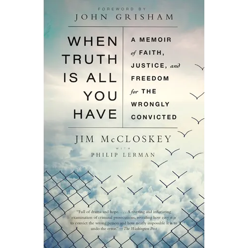 When Truth Is All You Have: A Memoir of Faith, Justice, and Freedom for the Wrongly Convicted