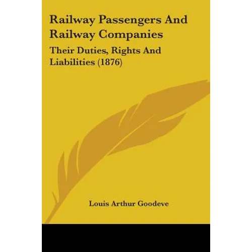 Railway Passengers And Railway Companies: Their Duties, Rights And Liabilities (1876)