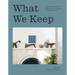 What We Keep: Advice from Artists and Designers on Living with the Things You Love