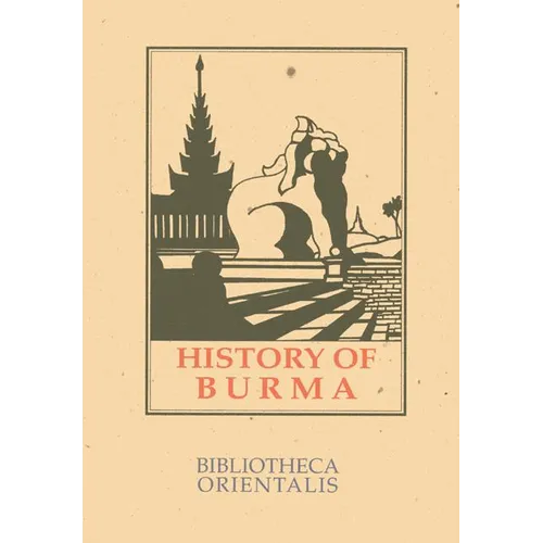 History of Burma: Including Burma Proper, Pegu, Taungu, Tenasserim and Arakan