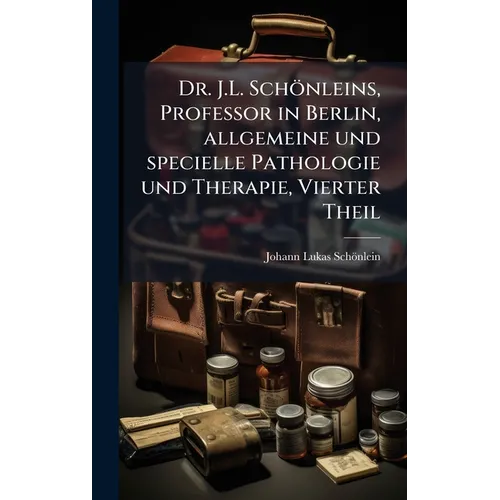 Dr. J.L. Schönleins, Professor in Berlin, allgemeine und specielle Pathologie und Therapie, Vierter Theil