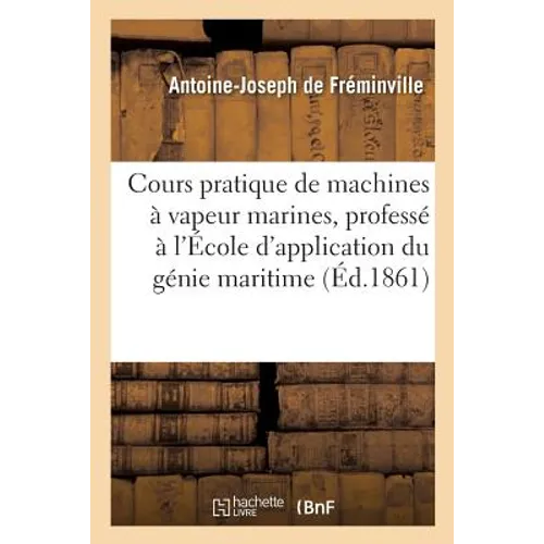 Cours Pratique de Machines À Vapeur Marines, Professé À l'École d'Application Du Génie Maritime