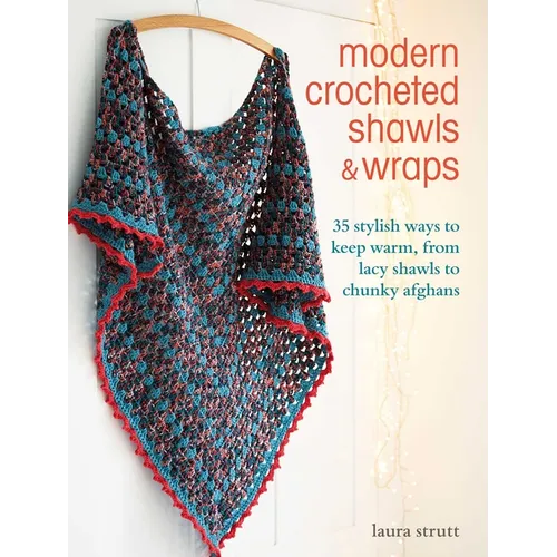 Modern Crocheted Shawls and Wraps: 35 Stylish Ways to Keep Warm, from Lacy Shawls to Chunky Afghans