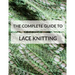 The Complete Guide to Lace Knitting: Your lace knitting master class
