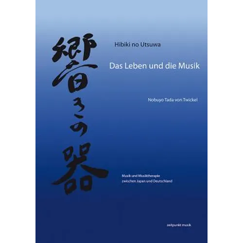 Hibiki No Utsawa - Das Leben Und Die Musik: Musik Und Musiktherapie Zwischen Japan Und Deutschland