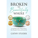 Broken to Beautifully Whole: A Compelling Crusade to Break the Silence, Move Through the Trauma, and Heal the Pain