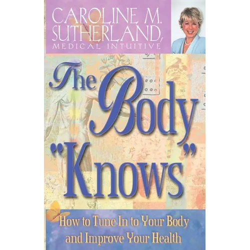 The Body "Knows": How to Tune in to Your Body and Improve Your Health
