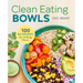Clean Eating Bowls: 100 Real Food Recipes for Eating Clean