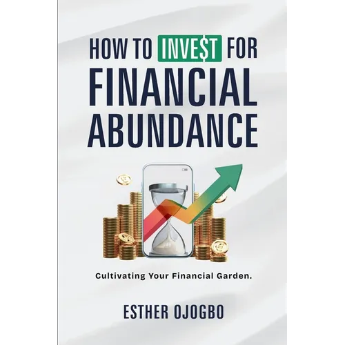How To Invest For Financial Abundance: Cultivating Your Financial Garden