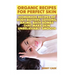 Organic Recipes For Perfect Skin: Homemade Recipes Of Body Butters, Lotions, Balms, Bath Bombs That Make Skin Unbelievably Smooth: (Young Living Essen