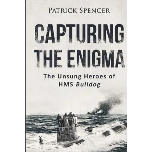 Capturing The Enigma: The Unsung Heroes of HMS Bulldog