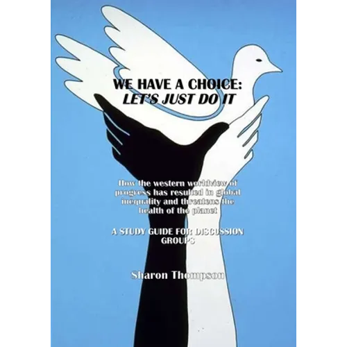 We Have a Choice: How the western worldview of progress has resulted in global inequality and threatens the health of the planet: A Stud