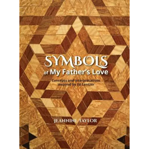 Symbols of My Father's Love: Concepts and Interpretations Inspired by Ed Lantzer