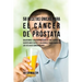 58 Recetas Únicas Para el Cáncer de Próstata: Soluciones Caseras Naturales Que Harán su Cuerpo Más Fuerte y Saludable Para Combatir las Células Cancer