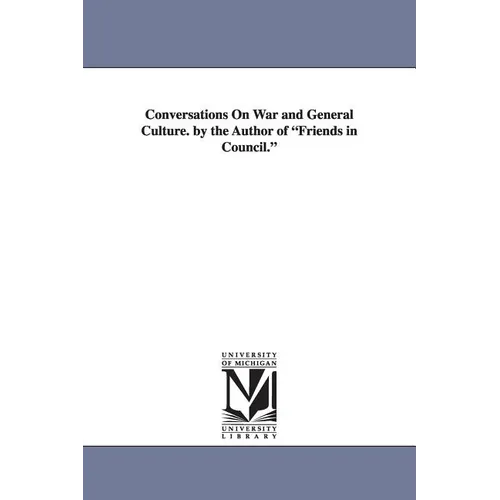 Conversations on War and General Culture. by the Author of Friends in Council.