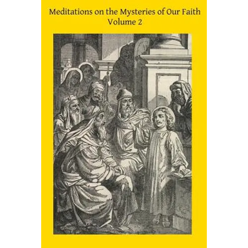 Meditations on the Mysteries of Our Faith: Together With A Treatise on Mental Prayer