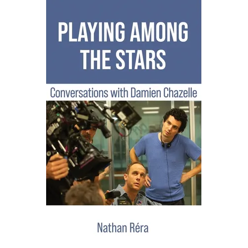 Playing Among the Stars: Conversations with Damien Chazelle
