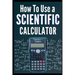 How to Use a Scientific Calculator: The Essential Companion for Students and Professionals