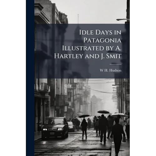 Idle Days in Patagonia Illustrated by A. Hartley and J. Smit
