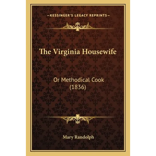 The Virginia Housewife the Virginia Housewife: Or Methodical Cook (1836) or Methodical Cook (1836)