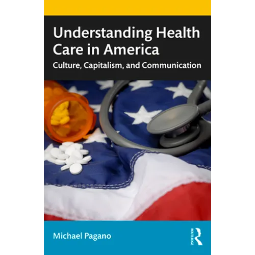 Understanding Health Care in America: Culture, Capitalism, and Communication