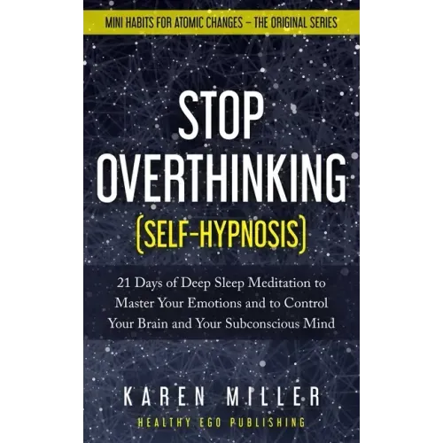 Stop Overthinking (Self-Hypnosis): 21 Days of Deep Sleep Meditation to Master Your Emotions and to Control Your Brain and Your Subconscious Mind (Mini
