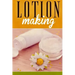 Lotion Making: A DIY Guide to Making Lotions from Scratch
