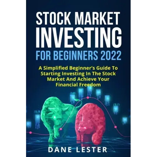 Stock Market Investing for Beginners 2022: A Simplified Beginner's Guide To Starting Investing In The Stock Market And Achieve Your Financial Freedom