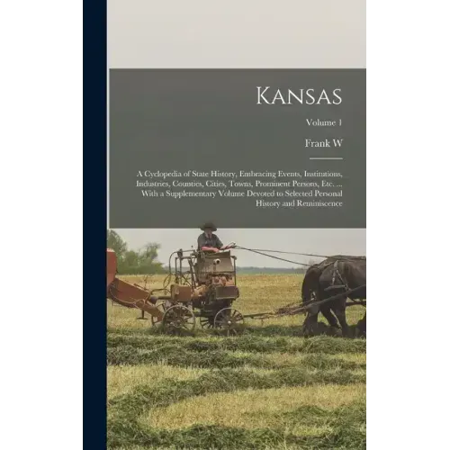 Kansas; a Cyclopedia of State History, Embracing Events, Institutions, Industries, Counties, Cities, Towns, Prominent Persons, etc. ... With a Supplem