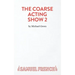 Coarse Acting Show 2