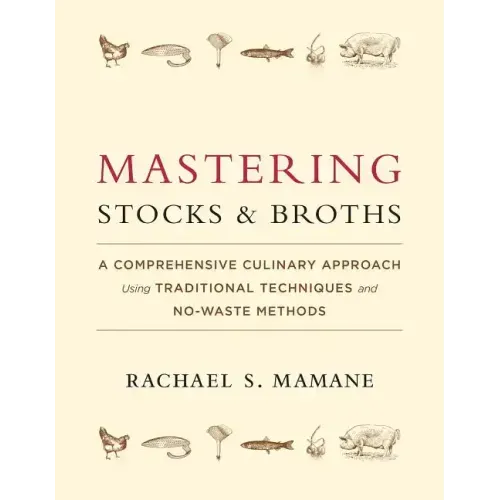 Mastering Stocks and Broths: A Comprehensive Culinary Approach Using Traditional Techniques and No-Waste Methods