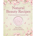 Natural Beauty Recipes: 35 Step-By-Step Projects for Homemade Beauty