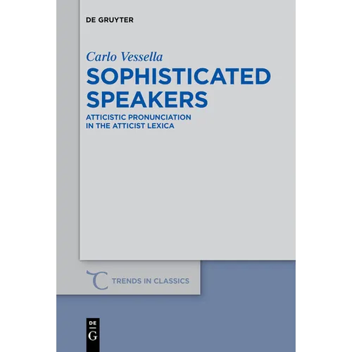 Sophisticated Speakers: Atticistic Pronunciation in the Atticist Lexica