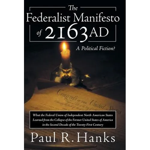 The Federalist Manifesto of 2163 Ad: (What the Federal Union of Independent North American States Learned from the Collapse of the Former United State