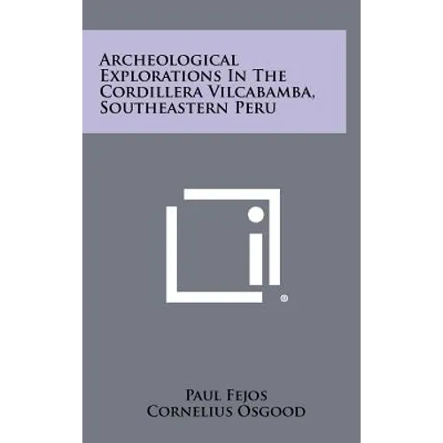 Archeological Explorations In The Cordillera Vilcabamba, Southeastern Peru
