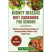 Kidney Disease Diet Cookbook for Seniors: Delicious and Nutritious Recipes for Managing Kidney Health in Your Golden Years