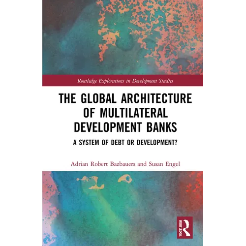 The Global Architecture of Multilateral Development Banks: A System of Debt or Development?
