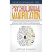 Psychological Manipulation: Analyzing People, Situations and How to Influence Others Through Covert Persuasion