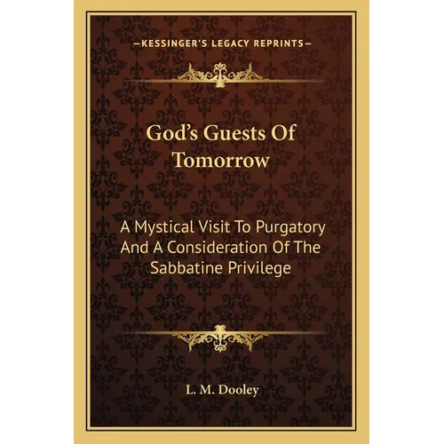 God's Guests Of Tomorrow: A Mystical Visit To Purgatory And A Consideration Of The Sabbatine Privilege
