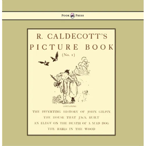 R. Caldecott's Picture Book - No. 1 - Containing the Diverting History of John Gilpin, the House That Jack Built, an Elegy on the Death of a Mad Dog,