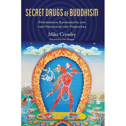 Secret Drugs of Buddhism: Psychedelic Sacraments and the Origins of the Vajrayana