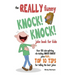 The REALLY Funny KNOCK! KNOCK! Joke Book For Kids: Over 150 Side-splitting, Rib-tickling KNOCK! KNOCK! Jokes. Plus Top 10 Tips For Telling The Best Jo
