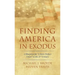 Finding America in Exodus: A Blueprint for "A More Perfect Union" in the 21st Century