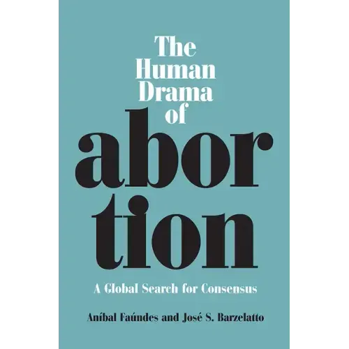 The Human Drama of Abortion: A Global Search for Consensus