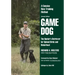 Game Dog: The Hunter's Retriever for Upland Birds and Waterfowl-A Concise New Training Method