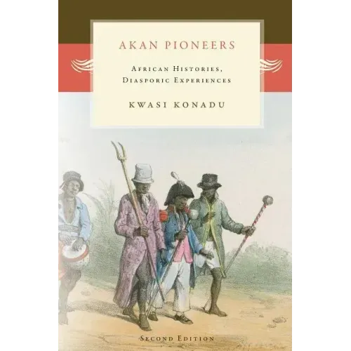 Akan Pioneers: African Histories, Diasporic Experiences