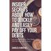 Insider Secrets About How To Quickly and Easily Pay Off Your Debts: and Dirty Little Secrets Your Banker NEVER Wants You To Know