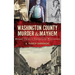 Washington County Murder & Mayhem: Historic Crimes of Southwestern Pennsylvania